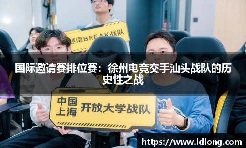 国际邀请赛排位赛：徐州电竞交手汕头战队的历史性之战