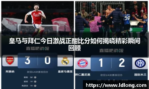 皇马与拜仁今日激战正酣比分如何揭晓精彩瞬间回顾