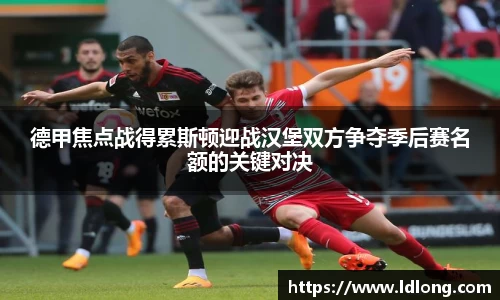 德甲焦点战得累斯顿迎战汉堡双方争夺季后赛名额的关键对决